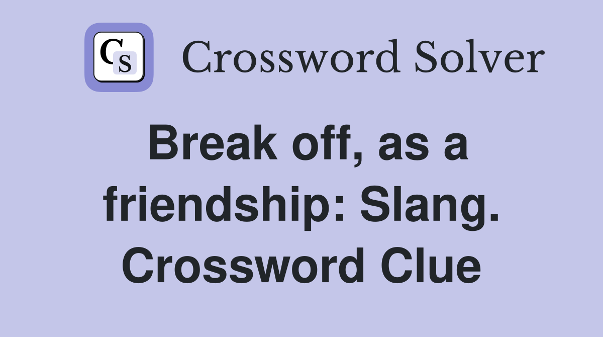 Break off, as a friendship: Slang. Crossword Clue