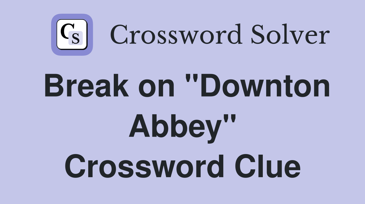 Break on "Downton Abbey" Crossword Clue
