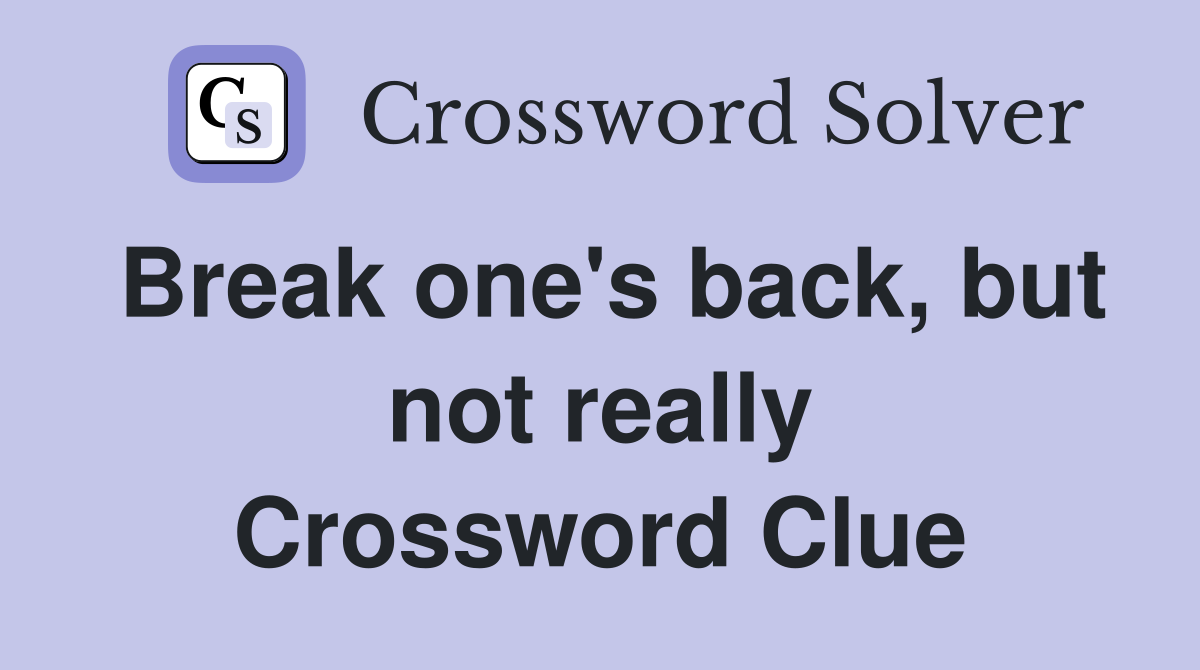 Break one's back, but not really Crossword Clue