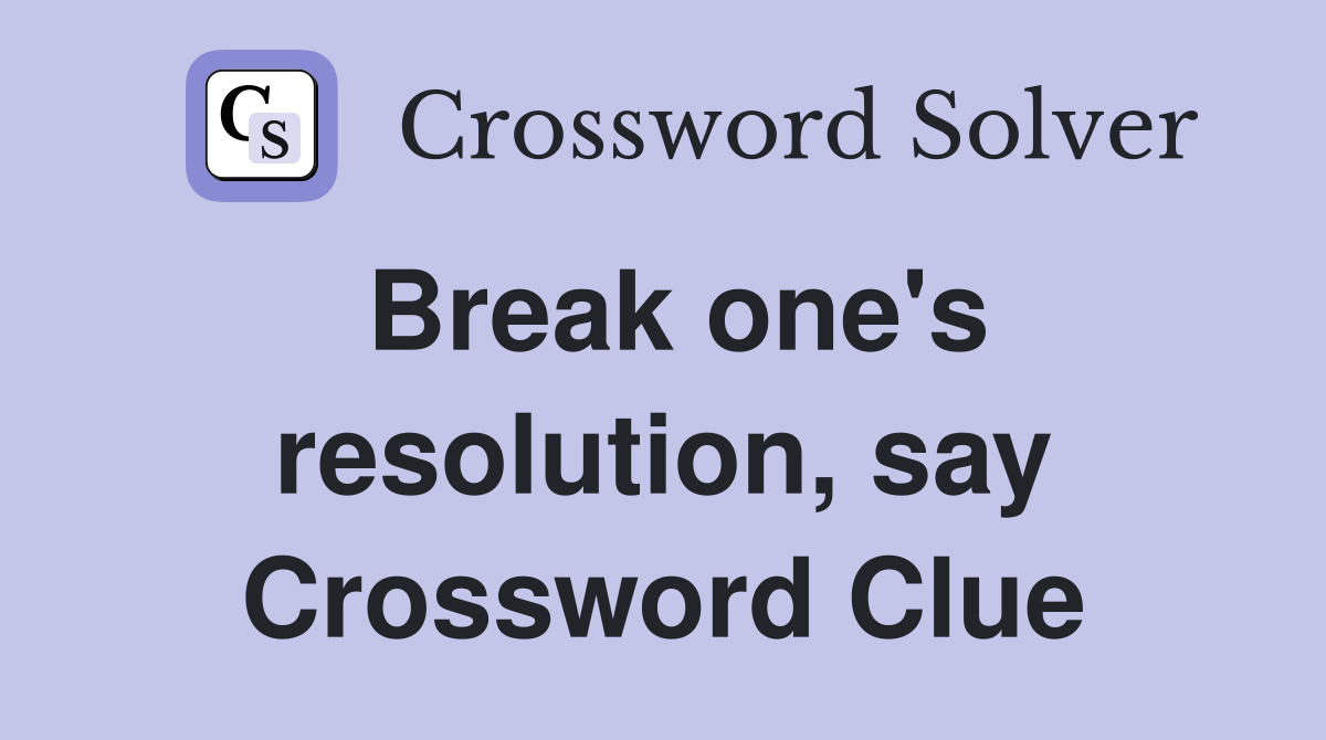 Break one's resolution, say Crossword Clue