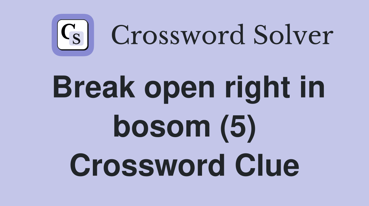 Break open right in bosom (5) Crossword Clue
