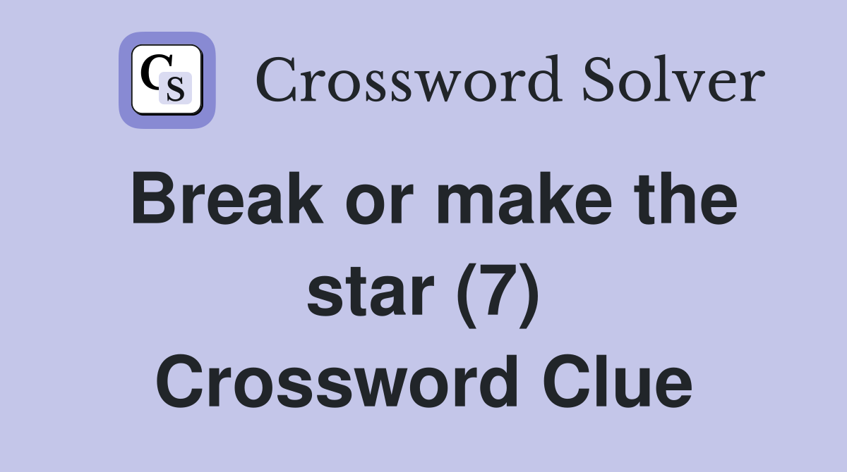 Break or make the star (7) Crossword Clue