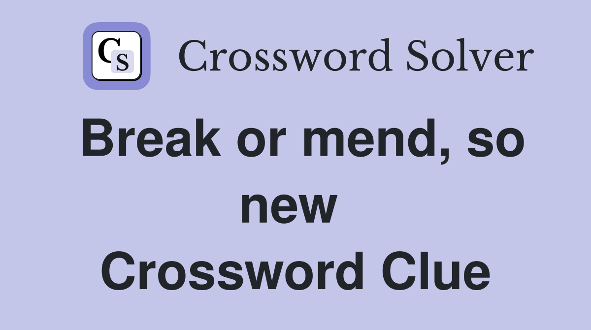 Break or mend, so new  Crossword Clue