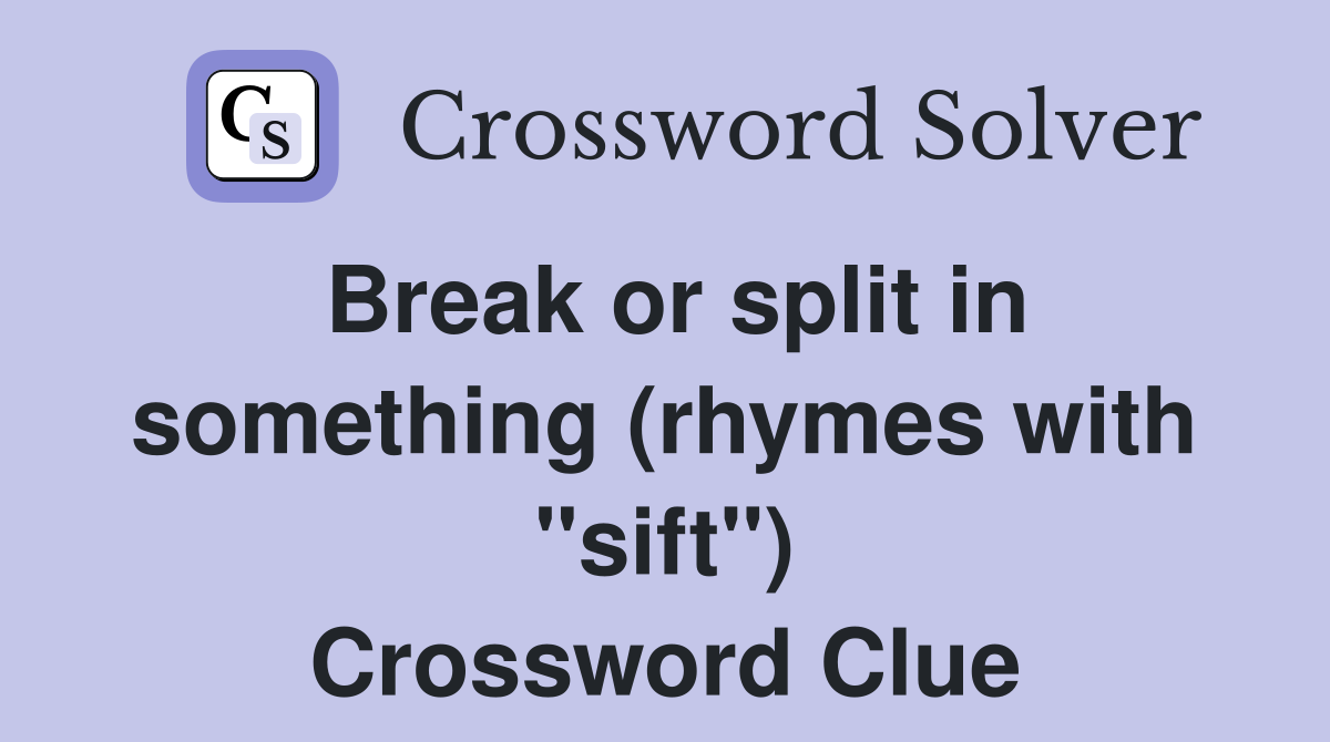 Break or split in something (rhymes with "sift") Crossword Clue