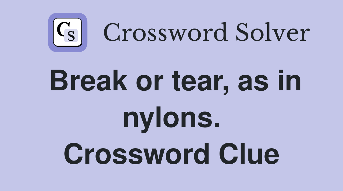 Break or tear, as in nylons. Crossword Clue
