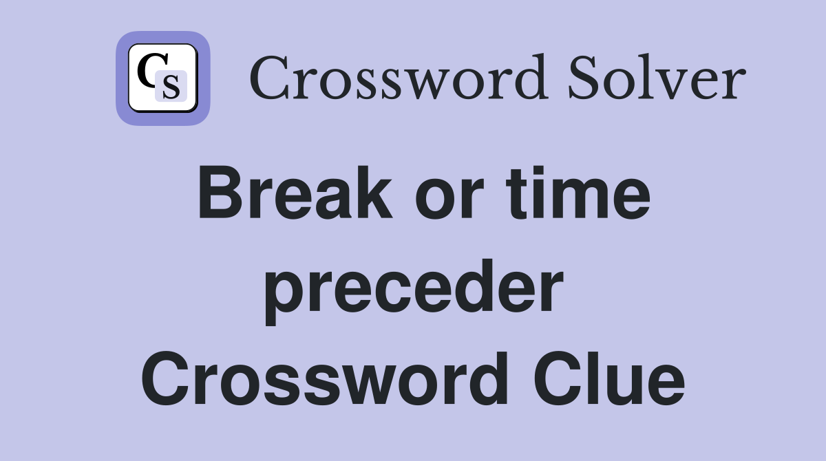 Break or time preceder Crossword Clue
