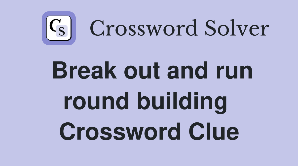 Break out and run round building  Crossword Clue