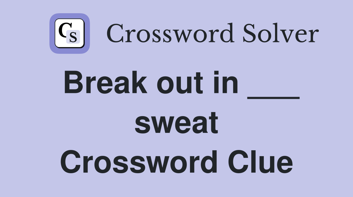 Break out in ___ sweat Crossword Clue
