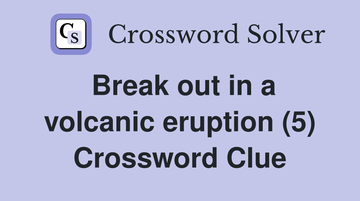 Break out in a volcanic eruption (5) Crossword Clue