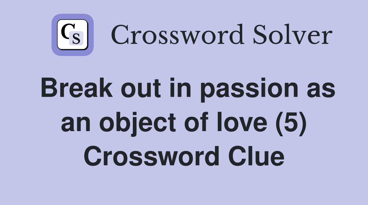 Break out in passion as an object of love (5) Crossword Clue
