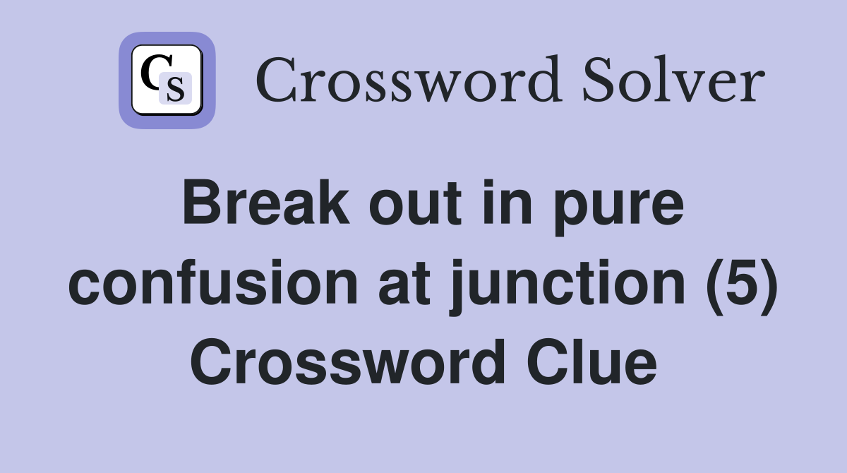 Break out in pure confusion at junction (5) Crossword Clue