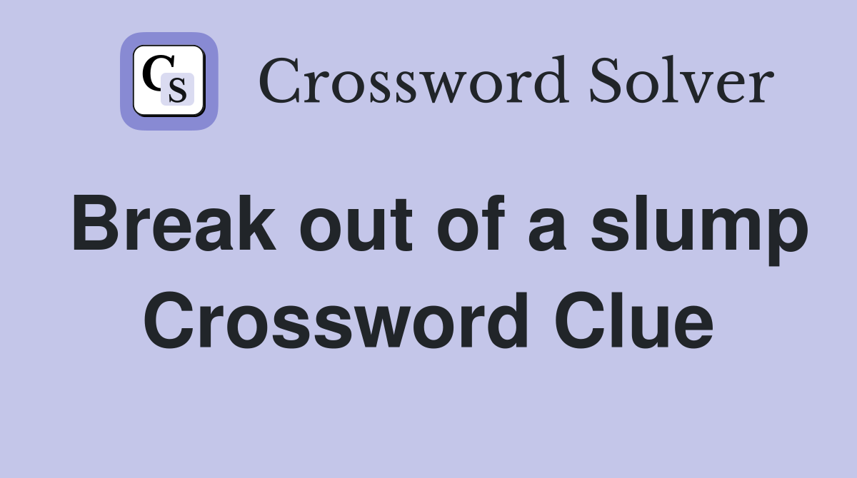 Break out of a slump Crossword Clue