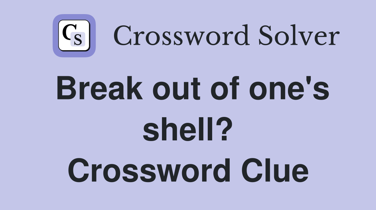 Break out of one's shell? Crossword Clue