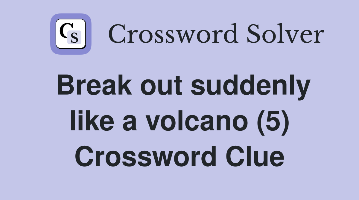 Break out suddenly like a volcano (5) Crossword Clue