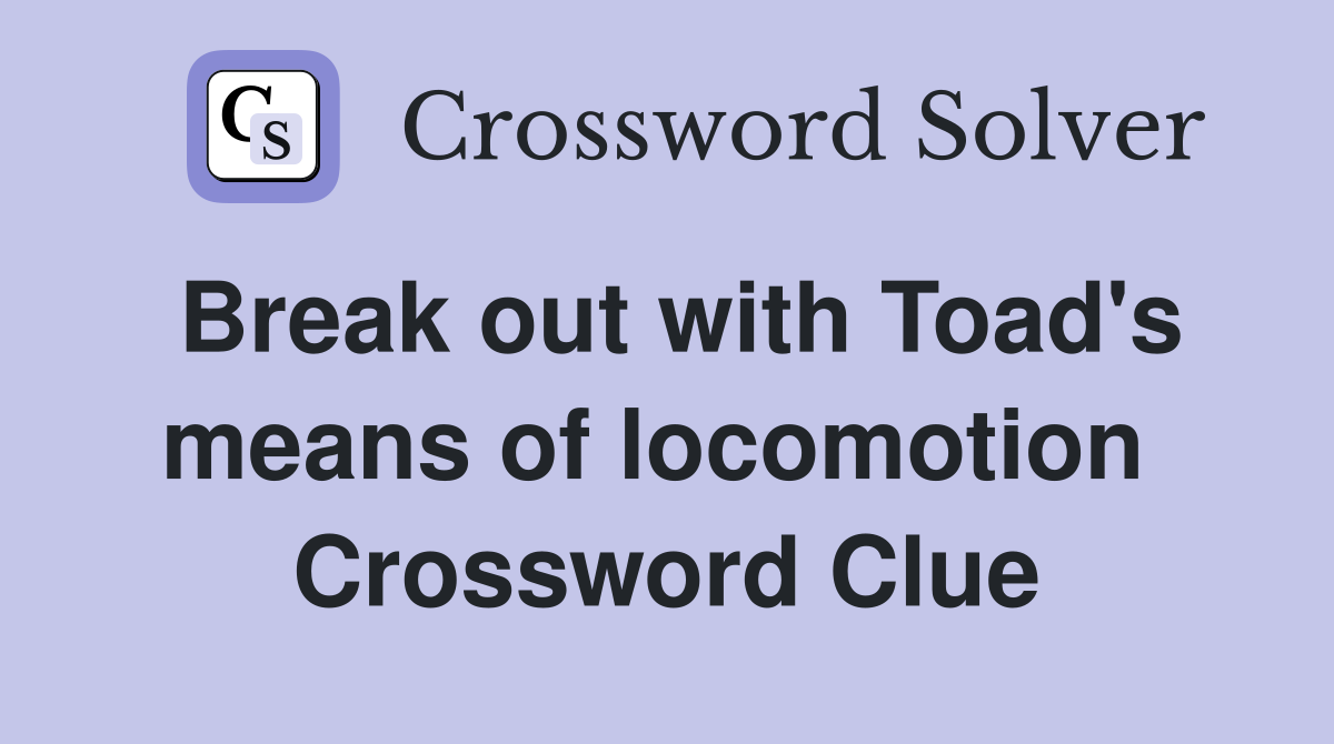 Break out with Toad's means of locomotion  Crossword Clue