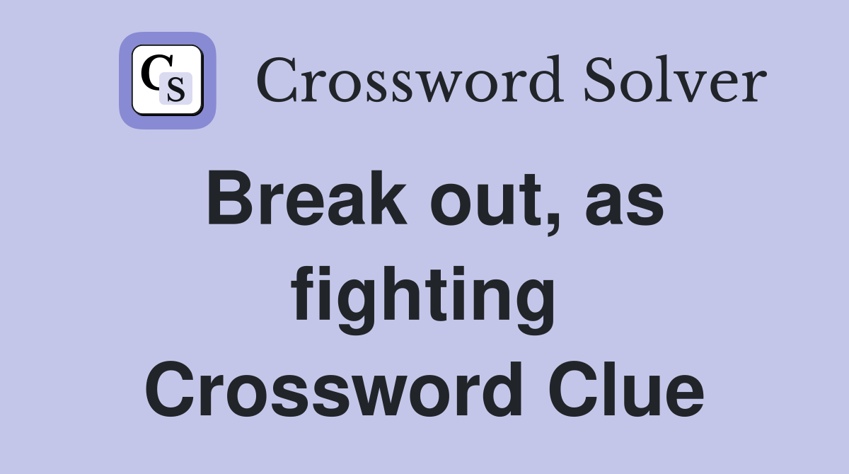 Break out, as fighting Crossword Clue