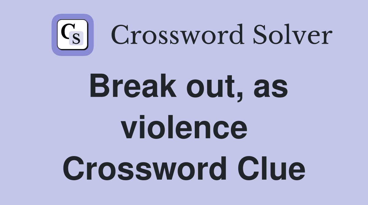Break out, as violence Crossword Clue