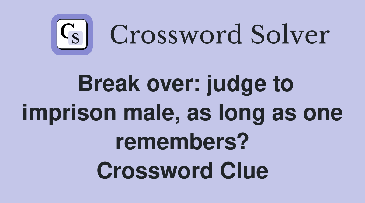 Break over: judge to imprison male, as long as one remembers? Crossword Clue