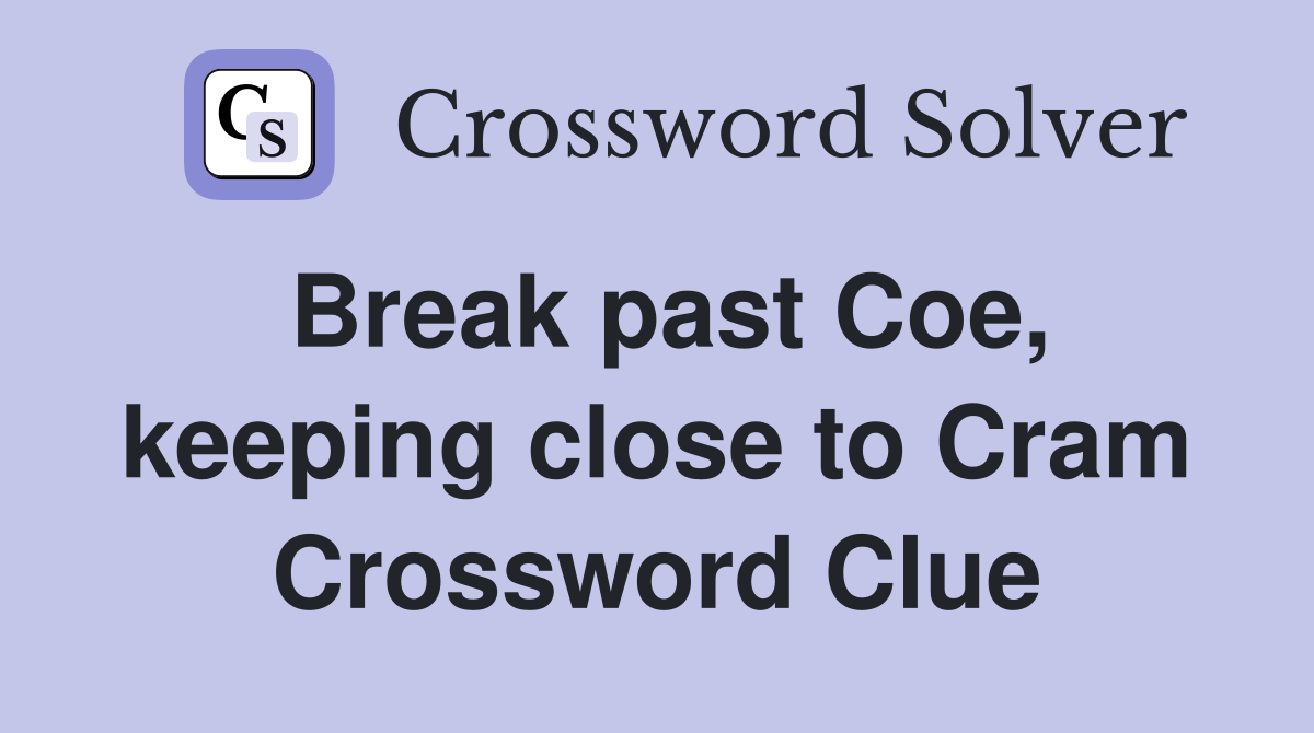 Break past Coe, keeping close to Cram Crossword Clue
