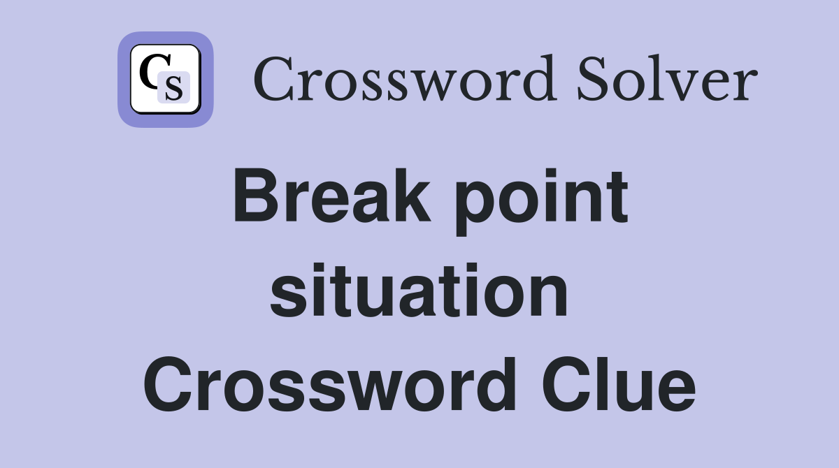 Break point situation Crossword Clue