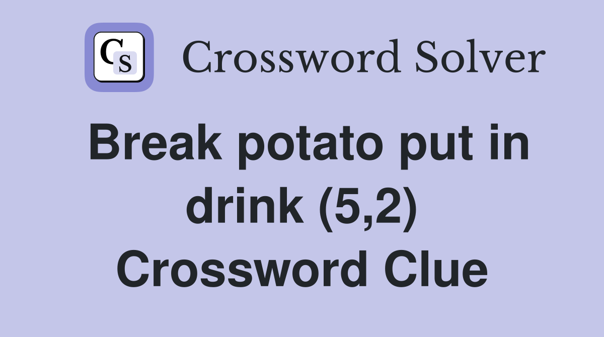 Break potato put in drink (5,2) Crossword Clue
