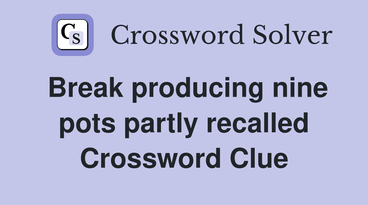 Break producing nine pots partly recalled Crossword Clue