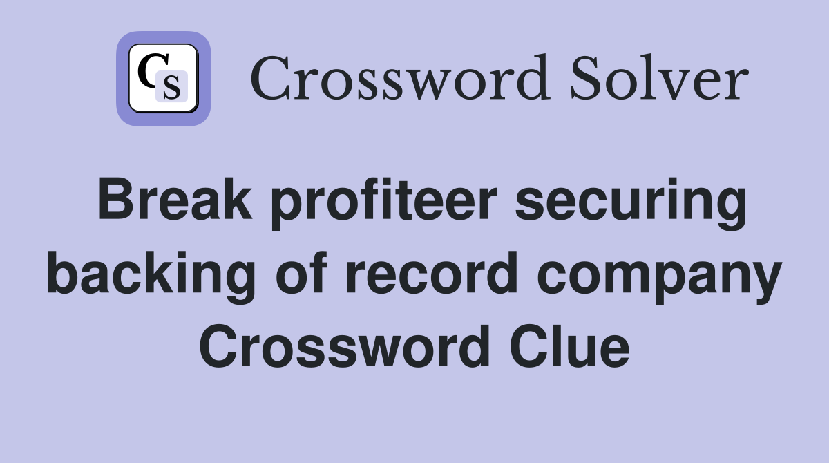 Break profiteer securing backing of record company Crossword Clue