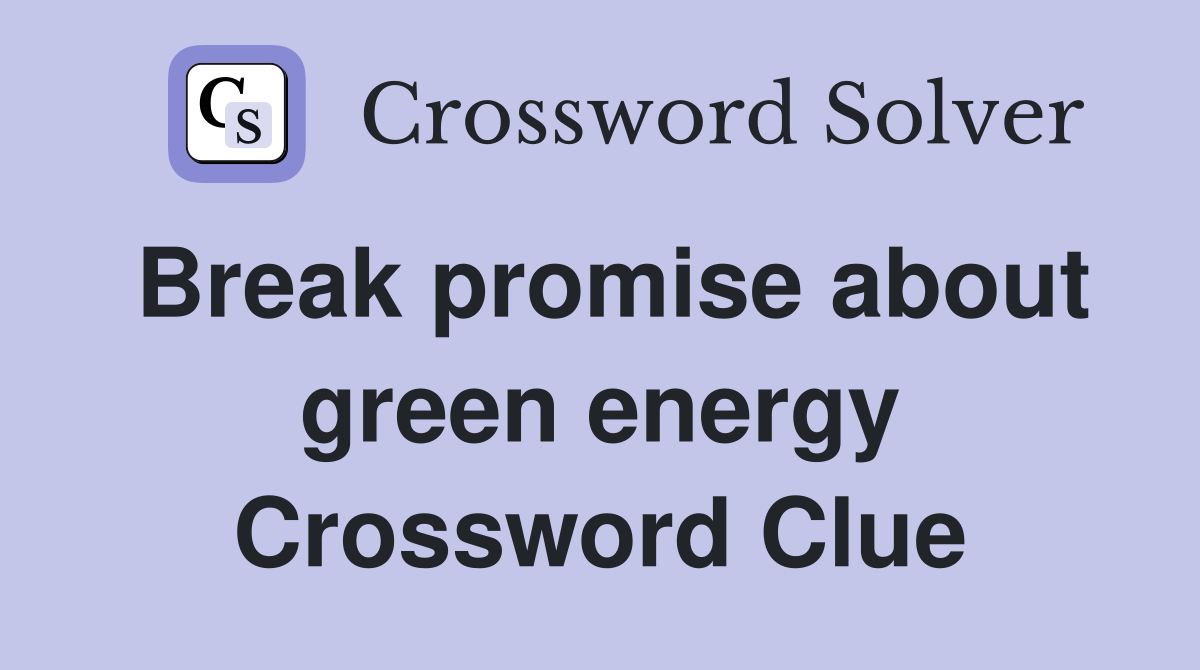 Break promise about green energy Crossword Clue