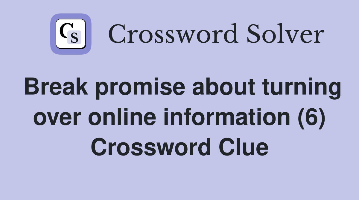 Break promise about turning over online information (6) Crossword Clue