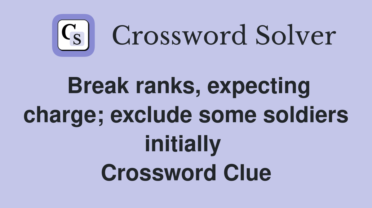 Break ranks, expecting charge; exclude some soldiers initially  Crossword Clue