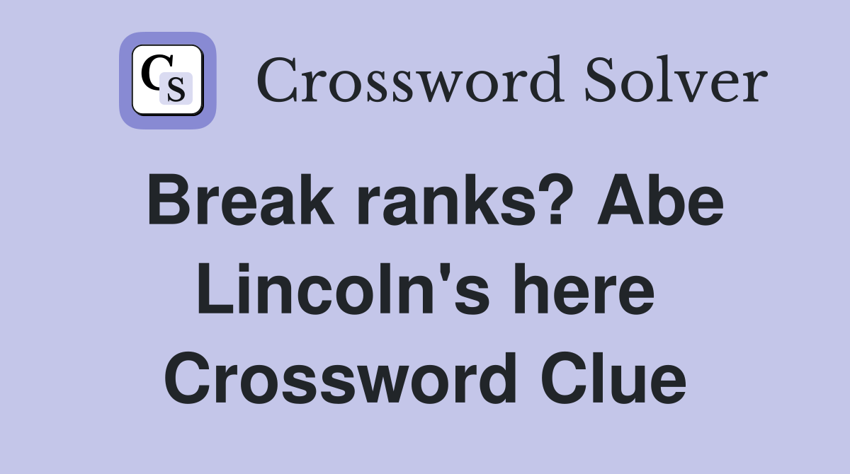 Break ranks? Abe Lincoln's here Crossword Clue