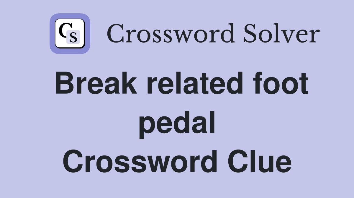 Break related foot pedal Crossword Clue