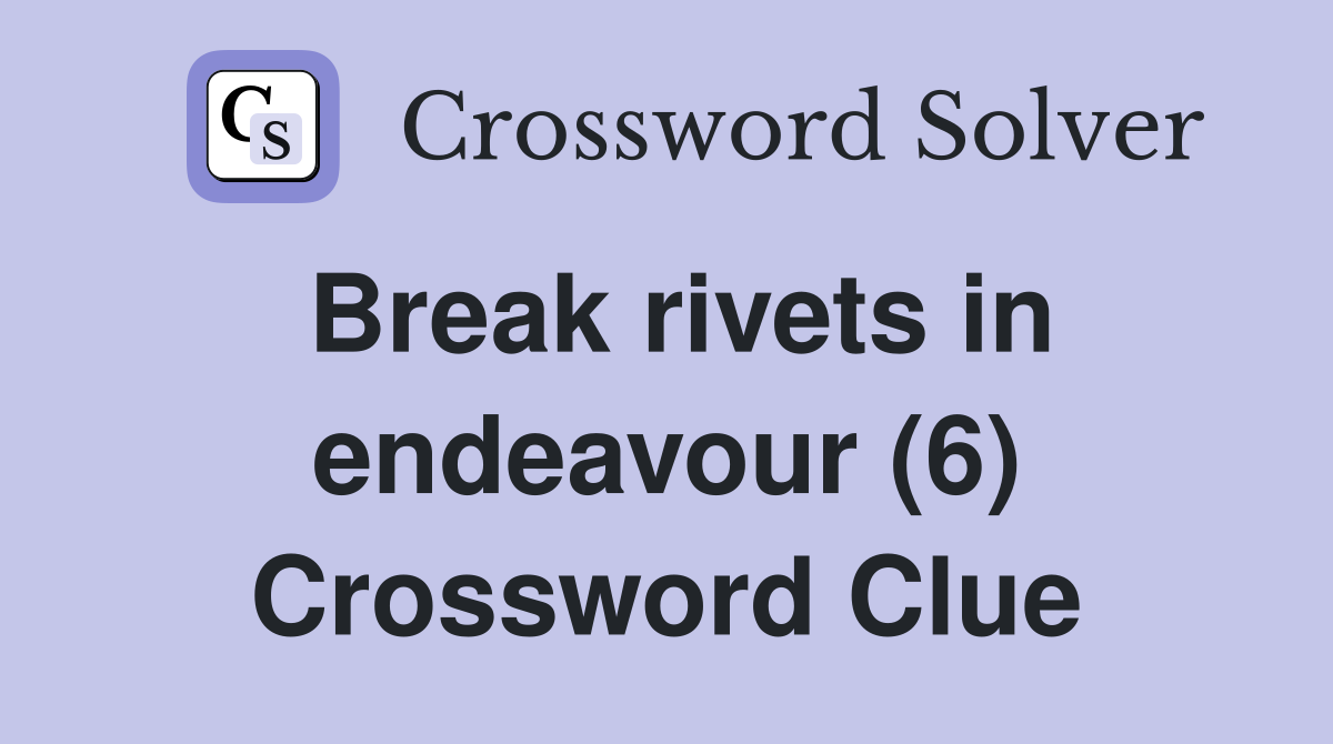 Break rivets in endeavour (6) Crossword Clue