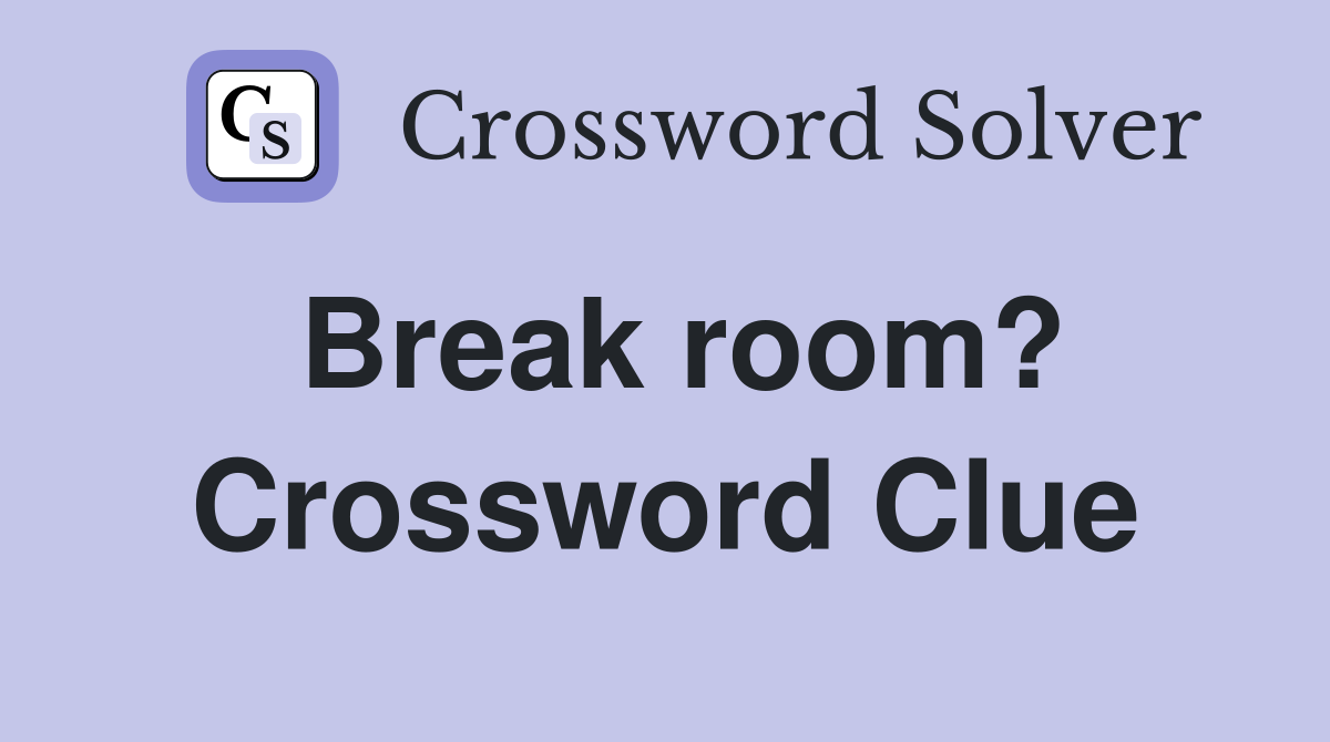 Break room? Crossword Clue