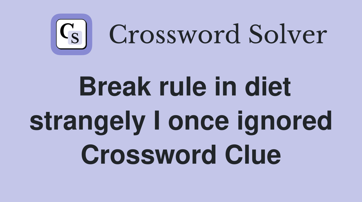 Break rule in diet strangely I once ignored Crossword Clue