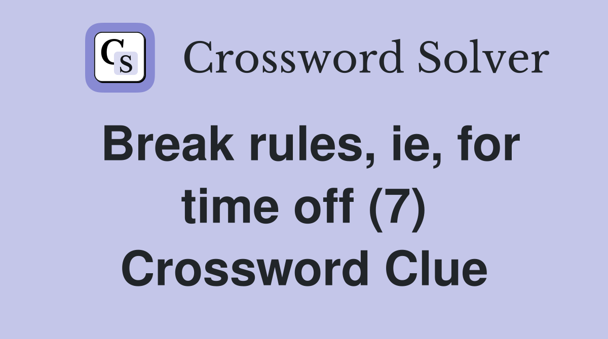 Break rules, ie, for time off (7) Crossword Clue