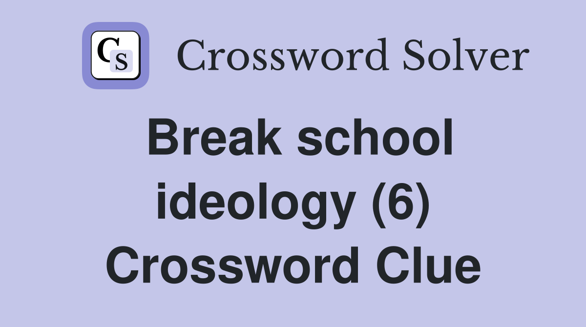 Break school ideology (6) Crossword Clue