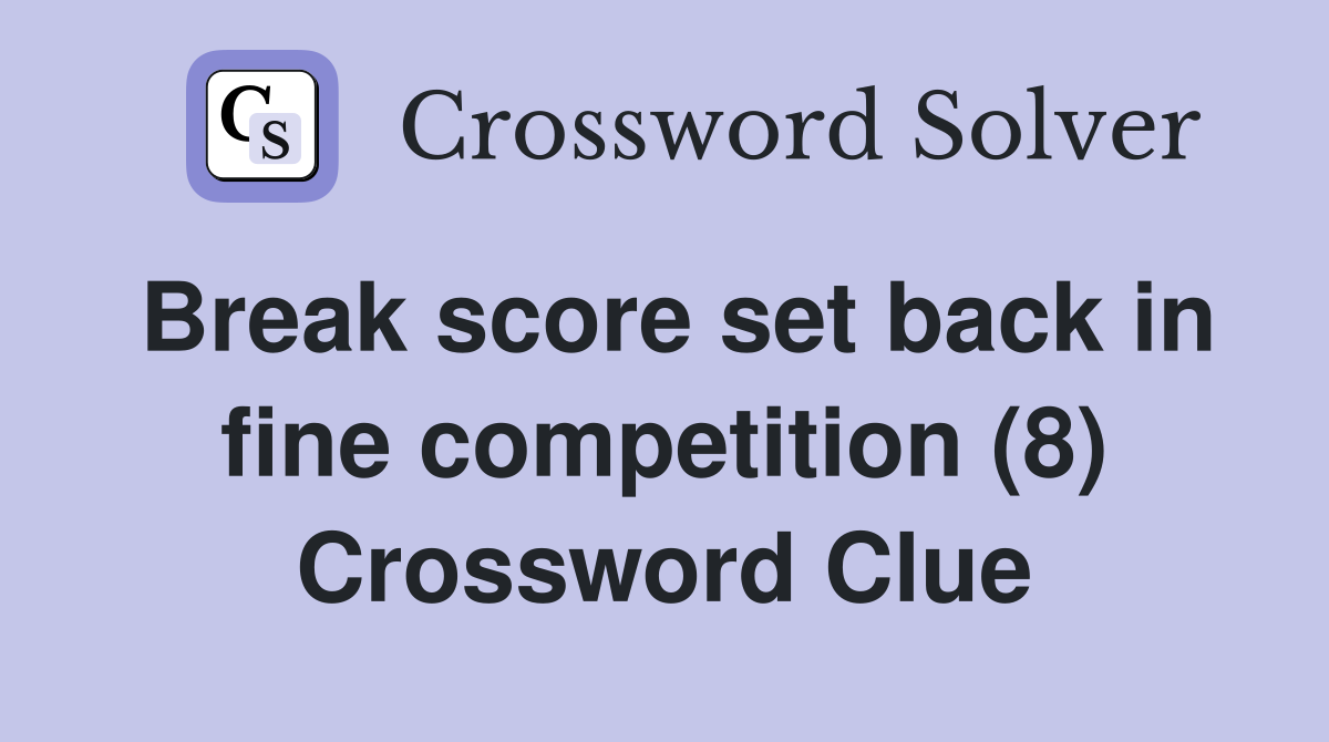 Break score set back in fine competition (8) Crossword Clue