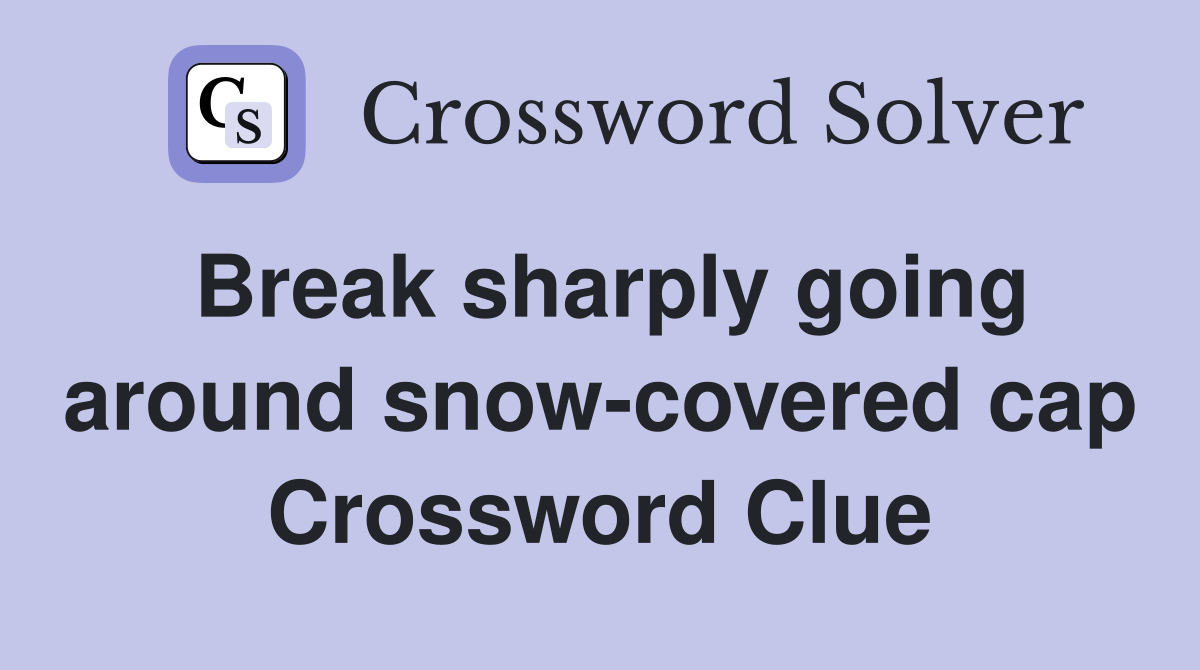 Break sharply going around snow-covered cap Crossword Clue