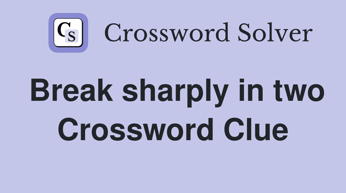 Break sharply in two Crossword Clue