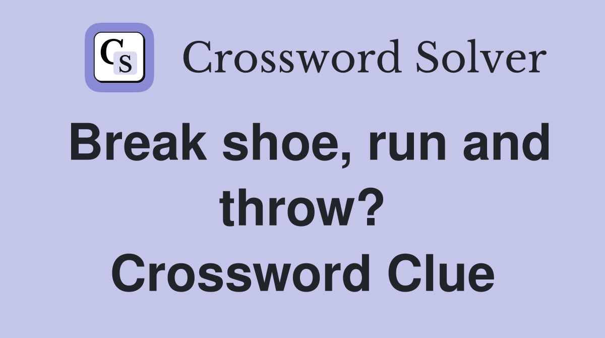 Break shoe, run and throw? Crossword Clue