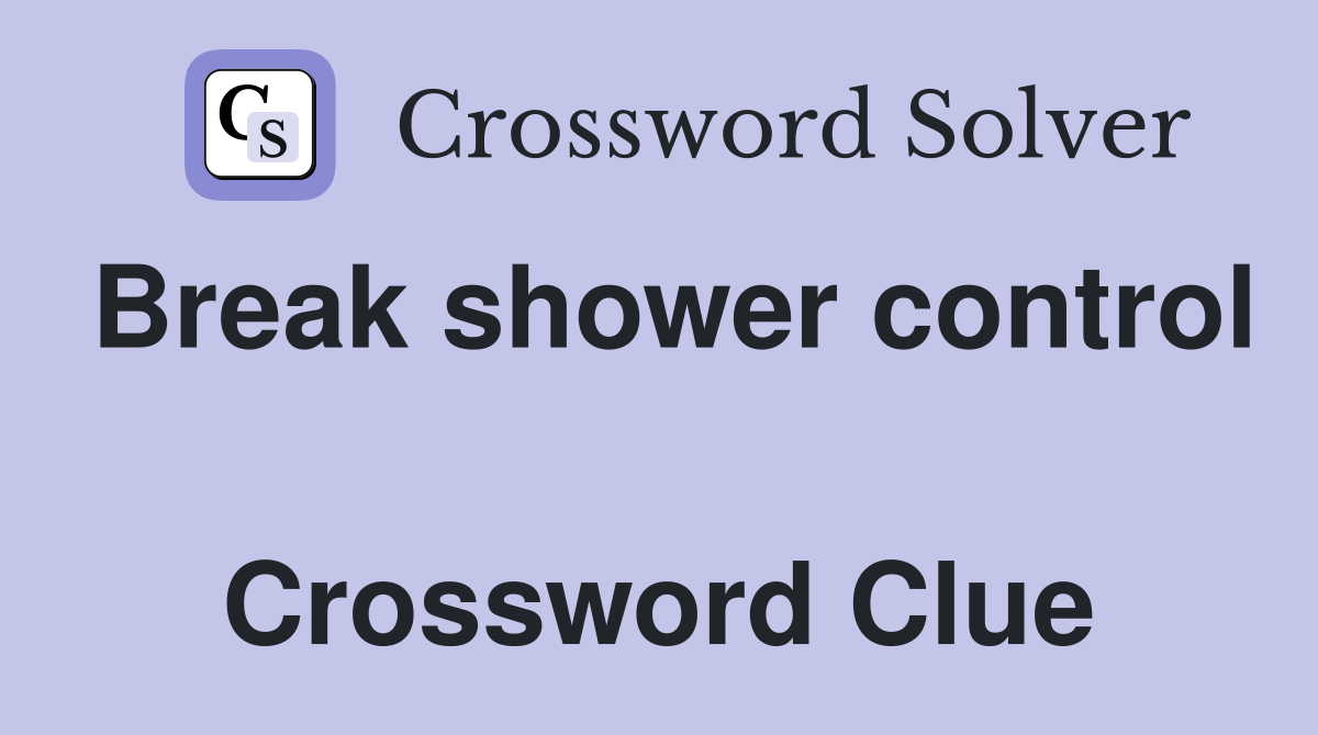 Break shower control  Crossword Clue