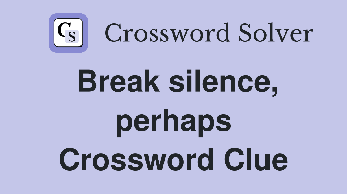 Break silence, perhaps Crossword Clue