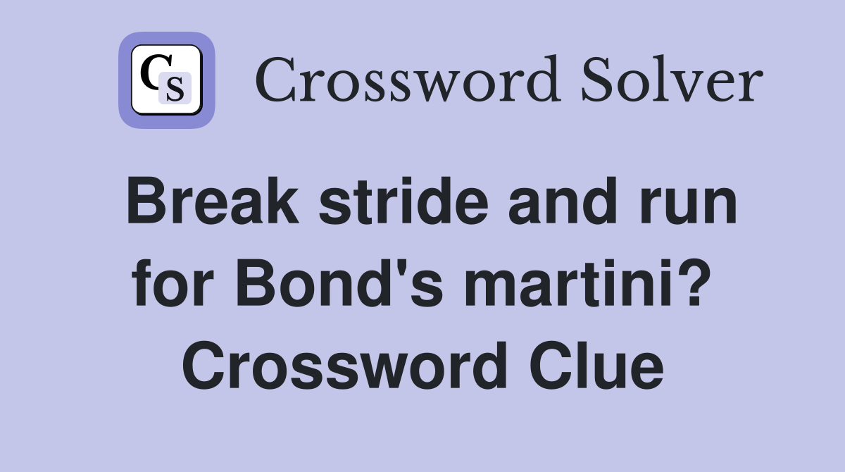 Break stride and run for Bond's martini? Crossword Clue