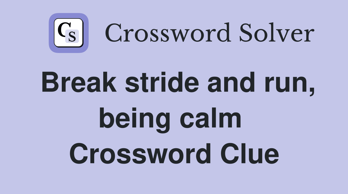 Break stride and run, being calm  Crossword Clue