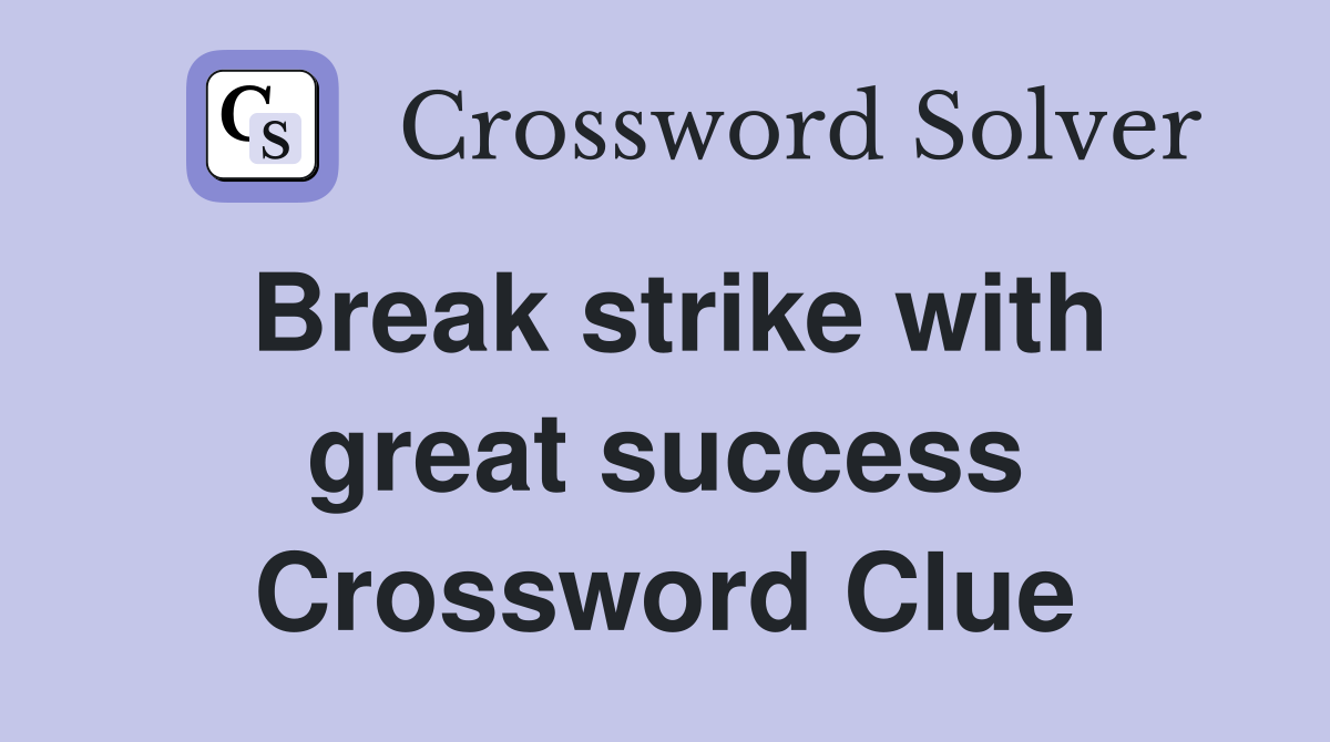 Break strike with great success Crossword Clue