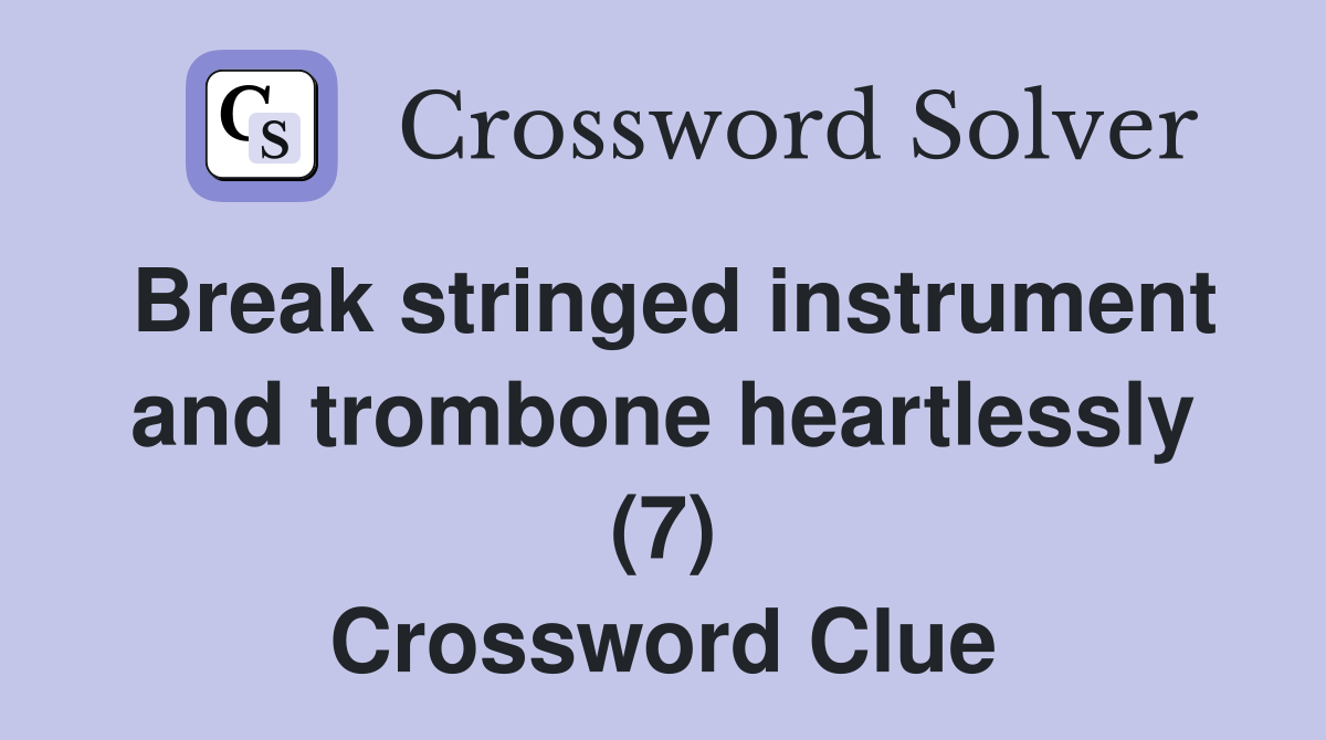 Break stringed instrument and trombone heartlessly (7) Crossword Clue