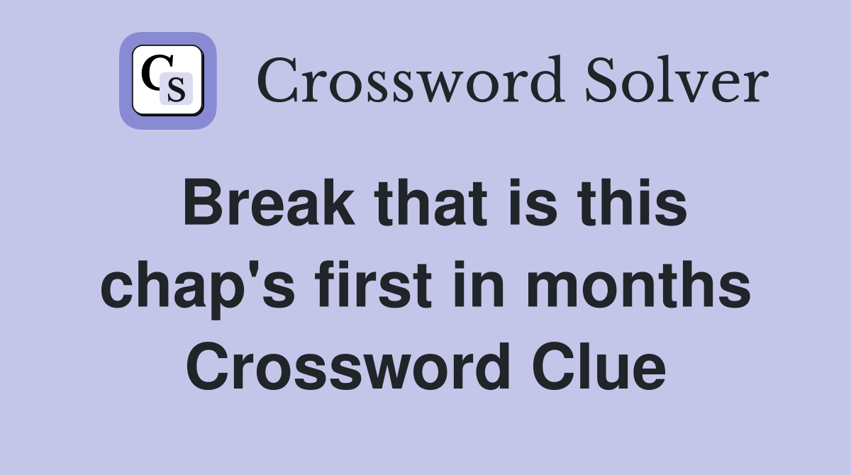 Break that is this chap's first in months Crossword Clue