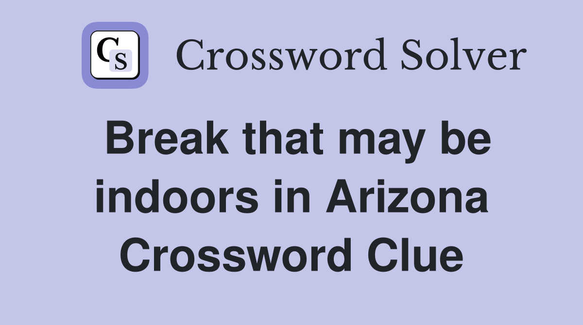 Break that may be indoors in Arizona Crossword Clue