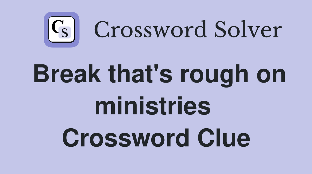 Break that's rough on ministries  Crossword Clue